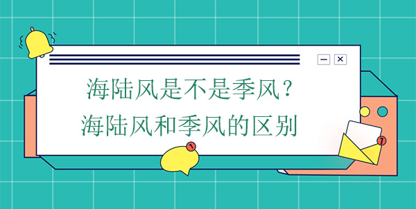 海陸風(fēng)是不是季風(fēng)？海陸風(fēng)和季風(fēng)的區(qū)別